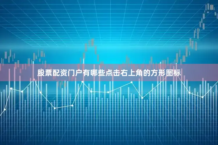 股票配资门户有哪些点击右上角的方形图标