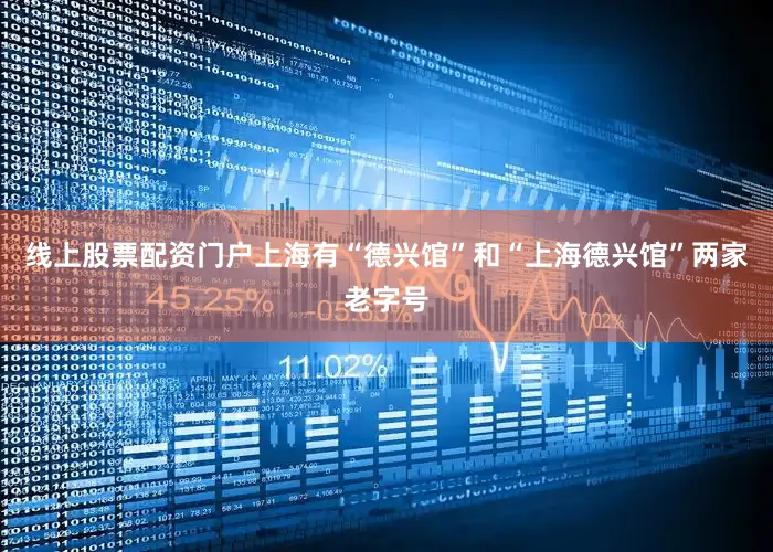 线上股票配资门户上海有“德兴馆”和“上海德兴馆”两家老字号